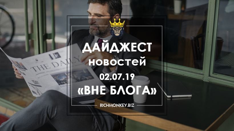 Дайджест новостей «Вне блога» от 02.07.19