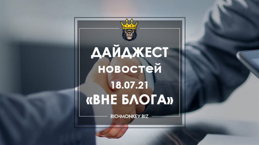Дайджест новостей «Вне блога» от 18.07.21