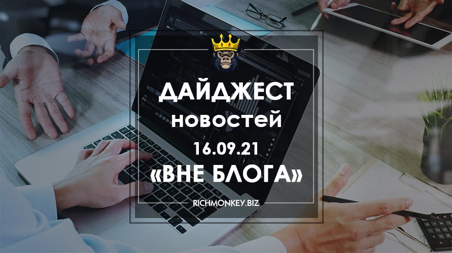 Дайджест новостей «Вне блога» от 16.09.21