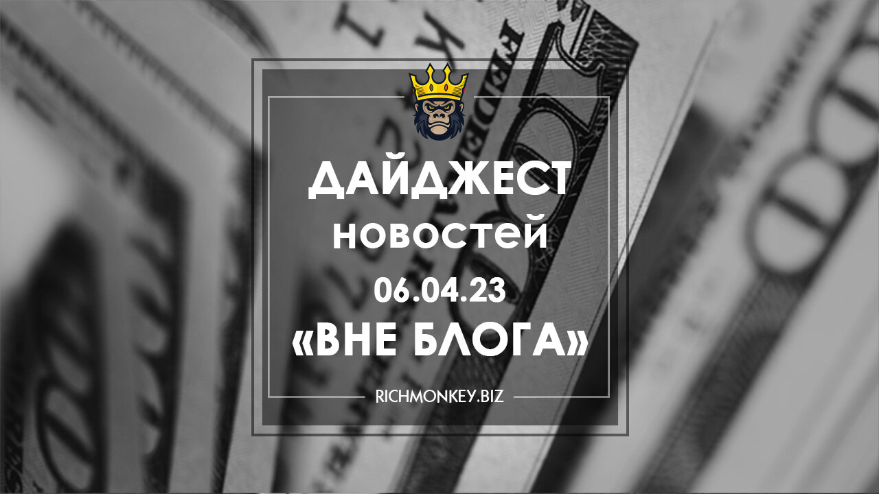 Дайджест новостей «Вне блога» от 06.04.23